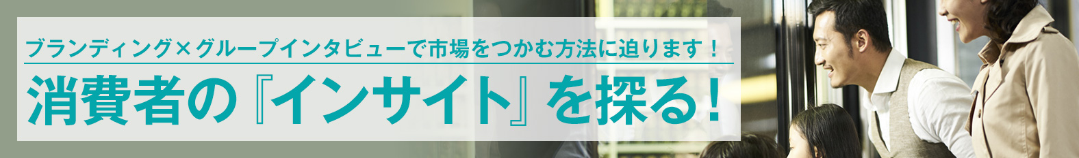 消費者の『インサイト』を探る！